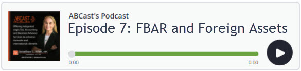 ABCast Episode 7 - FBAR and Foreign Asset Reporting to the IRS